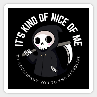 Funny grim reaper- It's kind of nice of me to accompany you to the afterlife Sticker